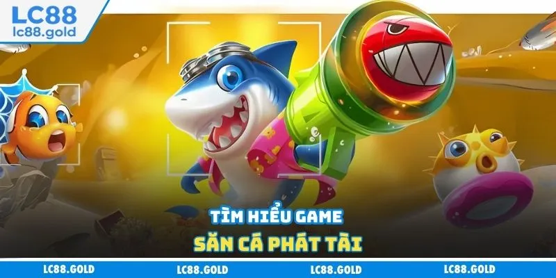 Tìm hiểu game săn cá Phát Tài Tìm hiểu game săn cá Phát Tài