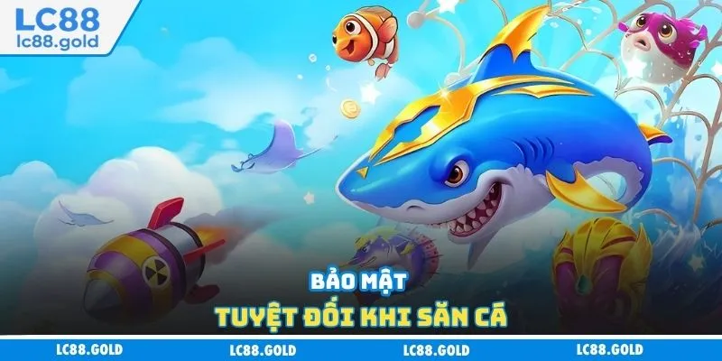 Bảo mật tuyệt đối khi săn cá Bảo mật tuyệt đối khi săn cá