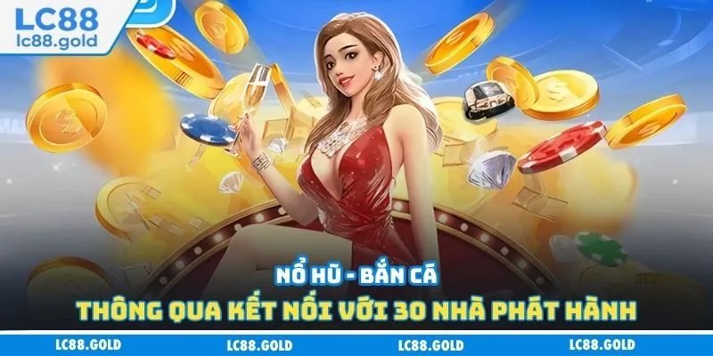 Nổ hũ - bắn cá thông qua kết nối với 30 nhà phát hành Nổ hũ - bắn cá thông qua kết nối với 30 nhà phát hành