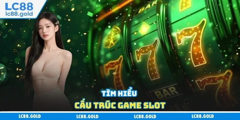 Tìm hiểu cấu trúc game slot Tìm hiểu cấu trúc game slot